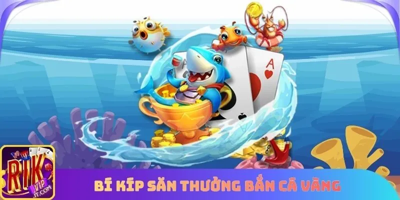 Bí kíp săn thưởng Bắn cá vàng