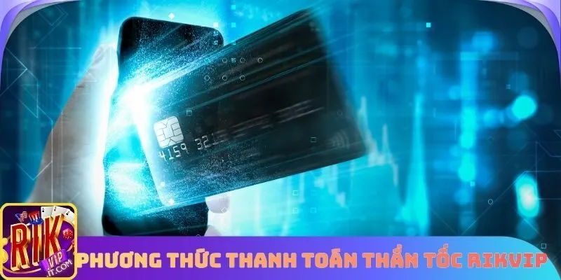 Phương thức thanh toán thần tốc Rikvip