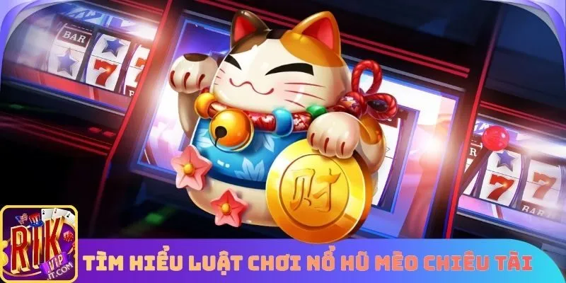 Tìm hiểu luật chơi Nổ hũ Mèo Chiêu Tài