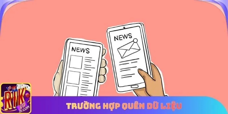 Trường hợp quên dữ liệu